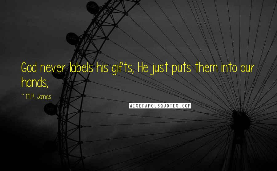 M.R. James Quotes: God never labels his gifts; He just puts them into our hands;