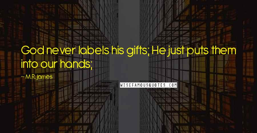 M.R. James Quotes: God never labels his gifts; He just puts them into our hands;