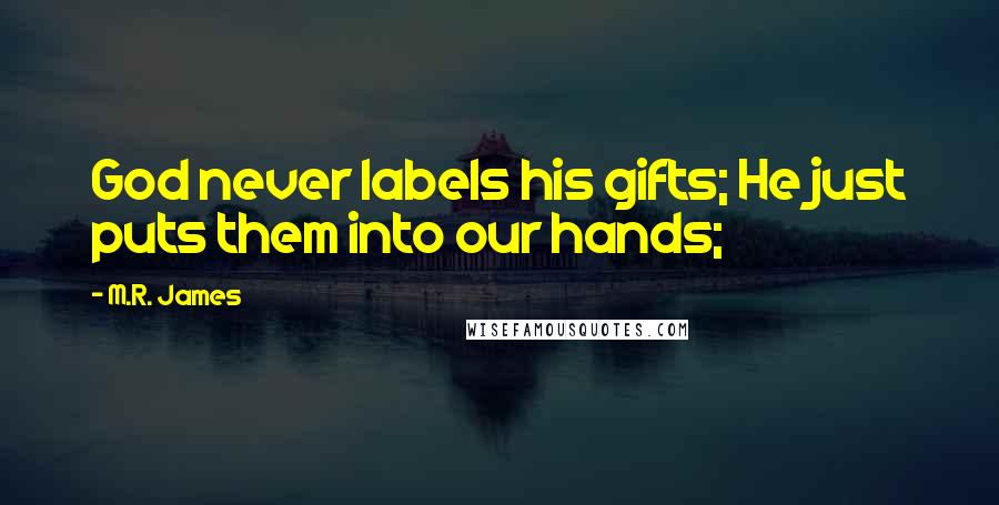 M.R. James Quotes: God never labels his gifts; He just puts them into our hands;