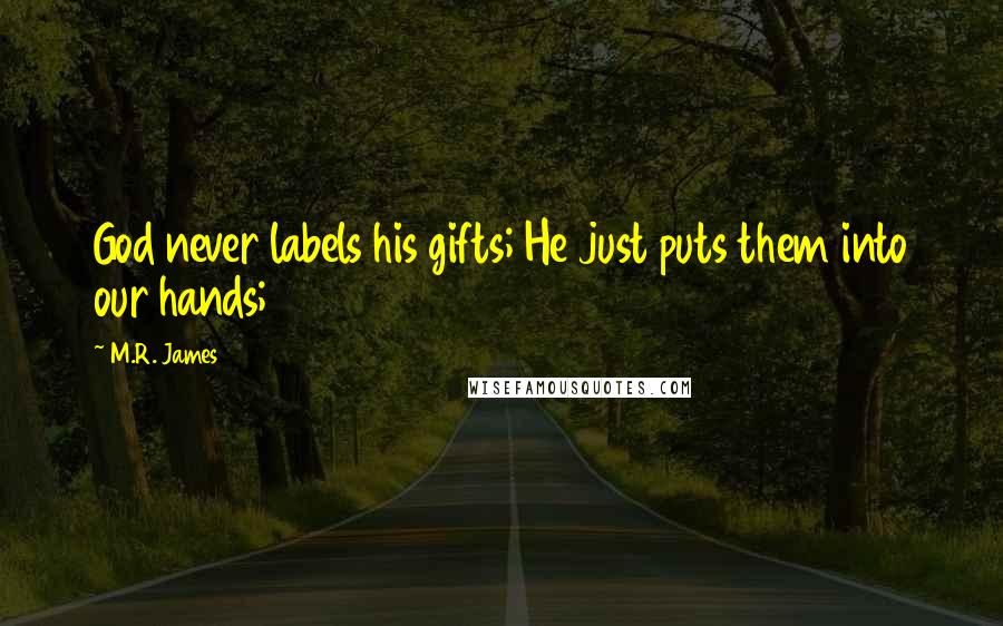 M.R. James Quotes: God never labels his gifts; He just puts them into our hands;