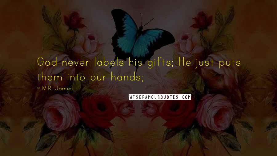 M.R. James Quotes: God never labels his gifts; He just puts them into our hands;