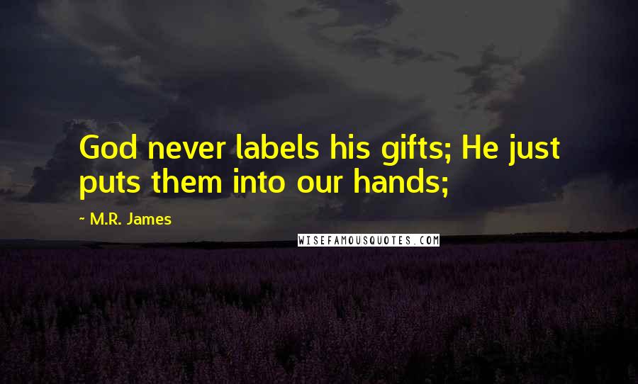 M.R. James Quotes: God never labels his gifts; He just puts them into our hands;