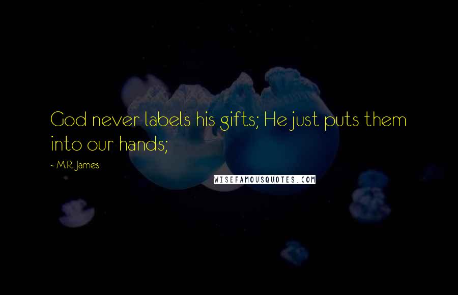 M.R. James Quotes: God never labels his gifts; He just puts them into our hands;