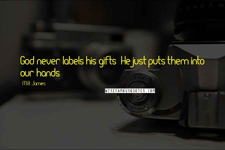 M.R. James Quotes: God never labels his gifts; He just puts them into our hands;