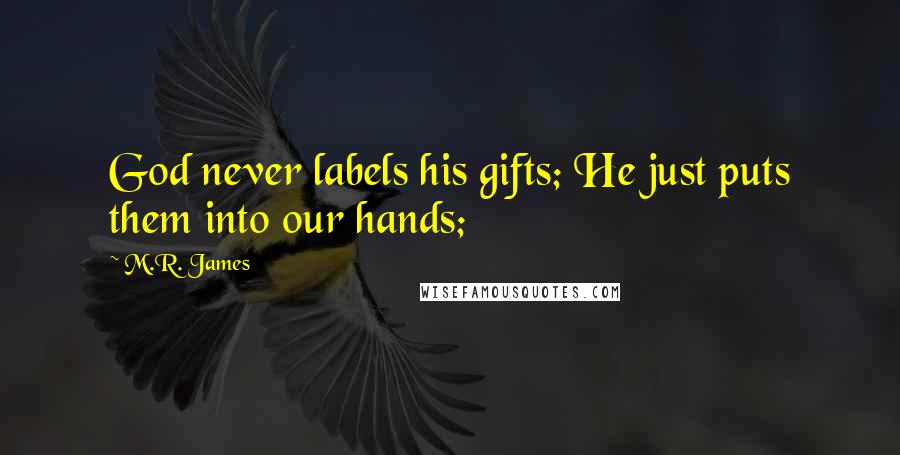 M.R. James Quotes: God never labels his gifts; He just puts them into our hands;