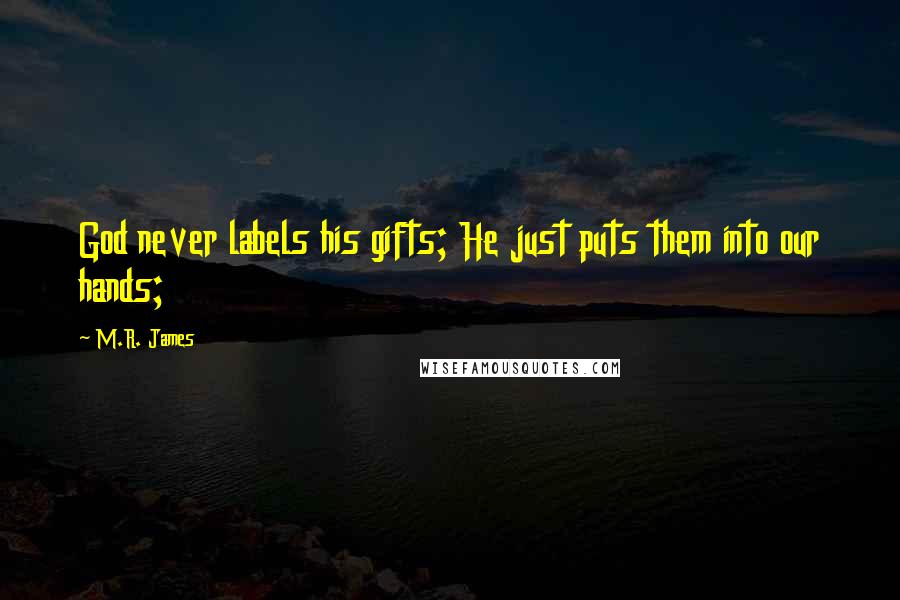 M.R. James Quotes: God never labels his gifts; He just puts them into our hands;