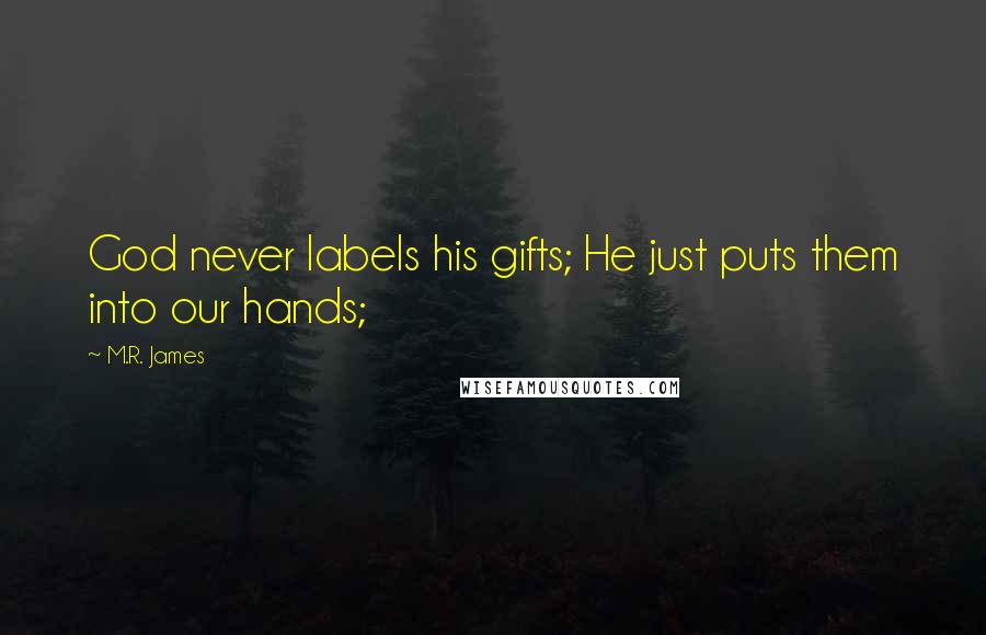 M.R. James Quotes: God never labels his gifts; He just puts them into our hands;