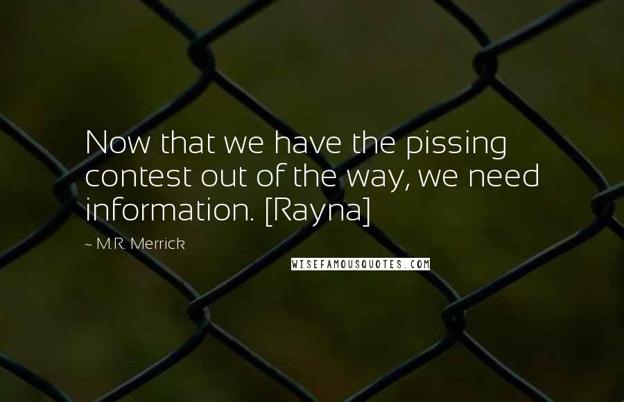 M.R. Merrick Quotes: Now that we have the pissing contest out of the way, we need information. [Rayna]