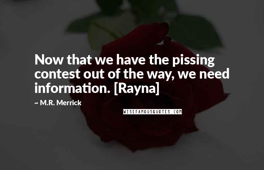 M.R. Merrick Quotes: Now that we have the pissing contest out of the way, we need information. [Rayna]