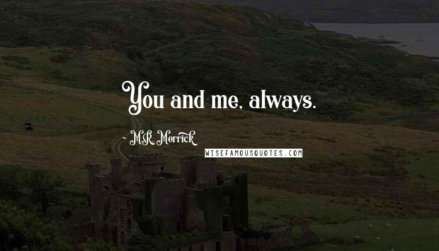 M.R. Merrick Quotes: You and me, always.