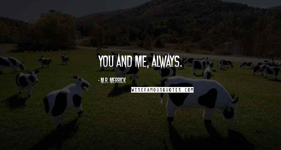 M.R. Merrick Quotes: You and me, always.