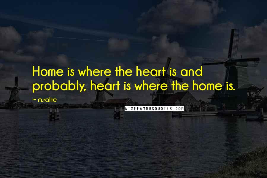 M.ralte Quotes: Home is where the heart is and probably, heart is where the home is.