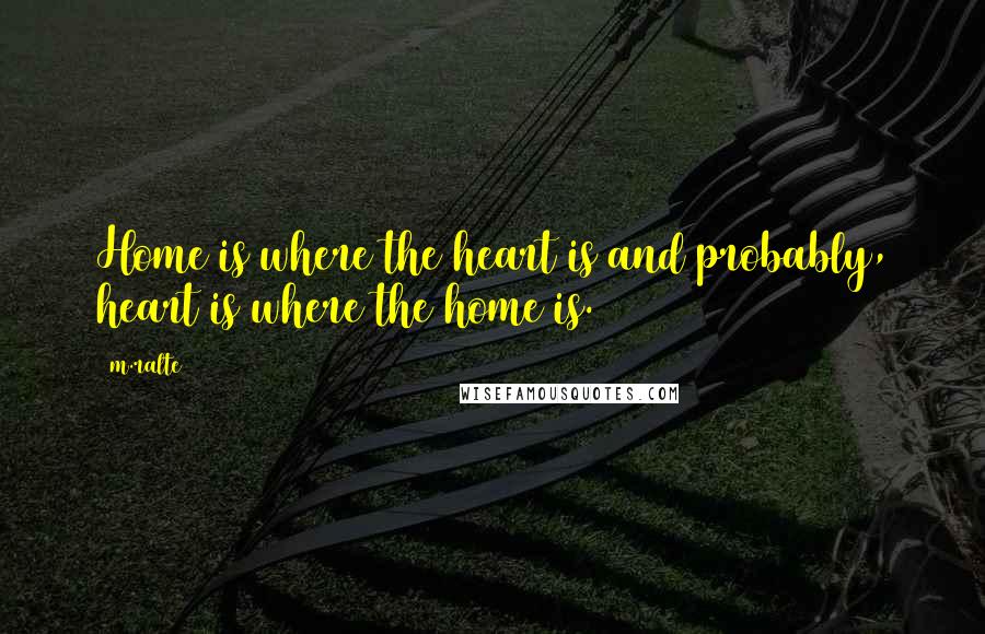 M.ralte Quotes: Home is where the heart is and probably, heart is where the home is.