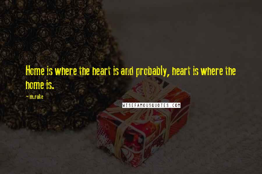 M.ralte Quotes: Home is where the heart is and probably, heart is where the home is.