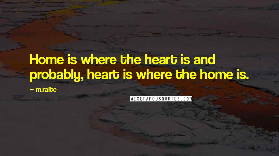 M.ralte Quotes: Home is where the heart is and probably, heart is where the home is.