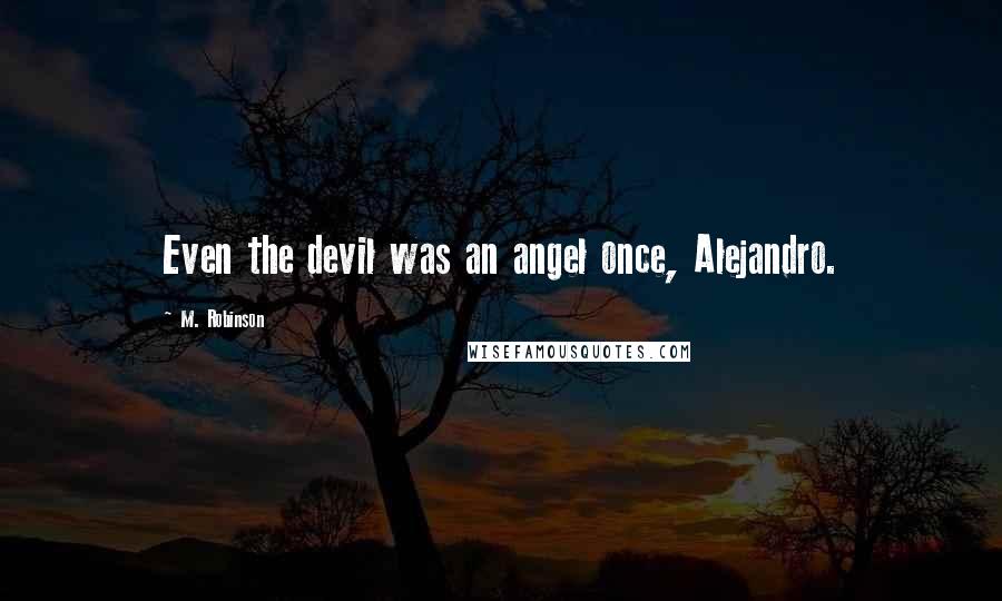 M. Robinson Quotes: Even the devil was an angel once, Alejandro.