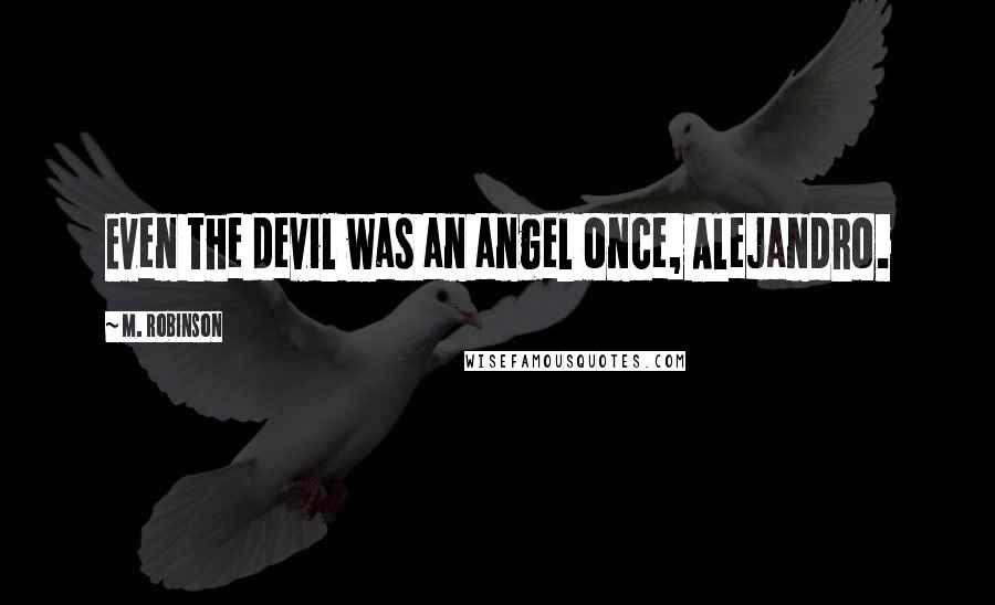 M. Robinson Quotes: Even the devil was an angel once, Alejandro.