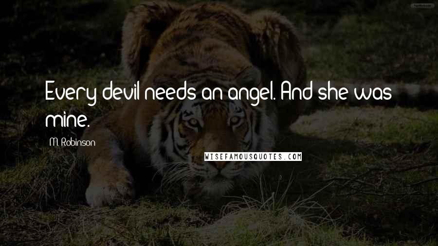 M. Robinson Quotes: Every devil needs an angel. And she was mine.