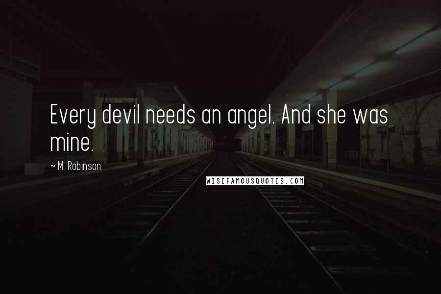 M. Robinson Quotes: Every devil needs an angel. And she was mine.