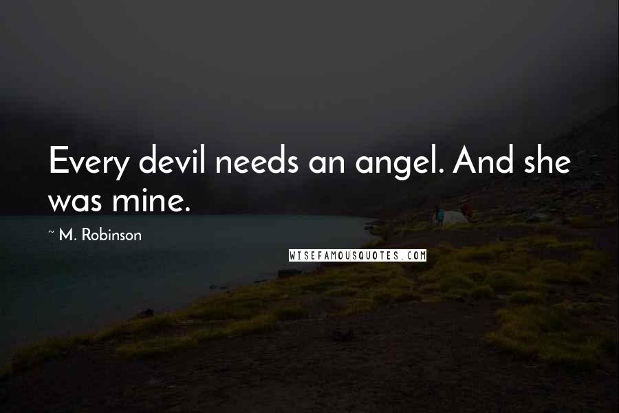 M. Robinson Quotes: Every devil needs an angel. And she was mine.