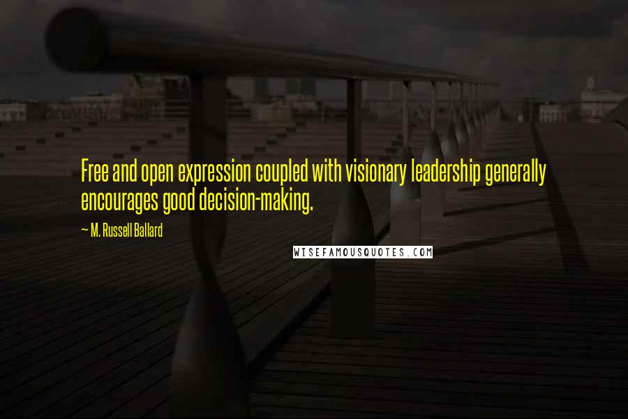 M. Russell Ballard Quotes: Free and open expression coupled with visionary leadership generally encourages good decision-making.