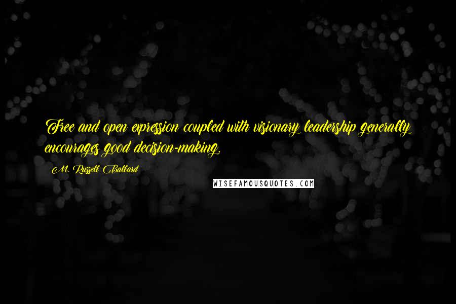 M. Russell Ballard Quotes: Free and open expression coupled with visionary leadership generally encourages good decision-making.