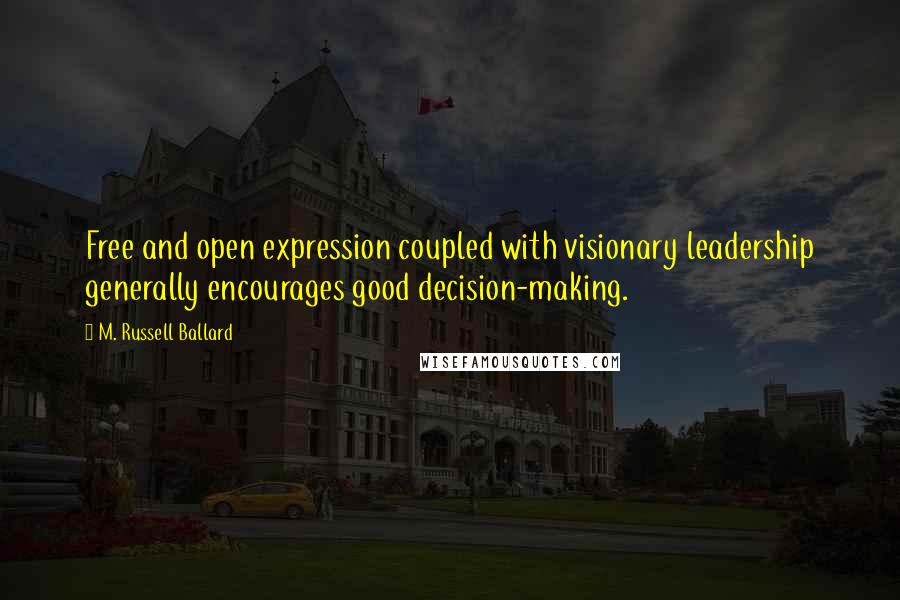 M. Russell Ballard Quotes: Free and open expression coupled with visionary leadership generally encourages good decision-making.