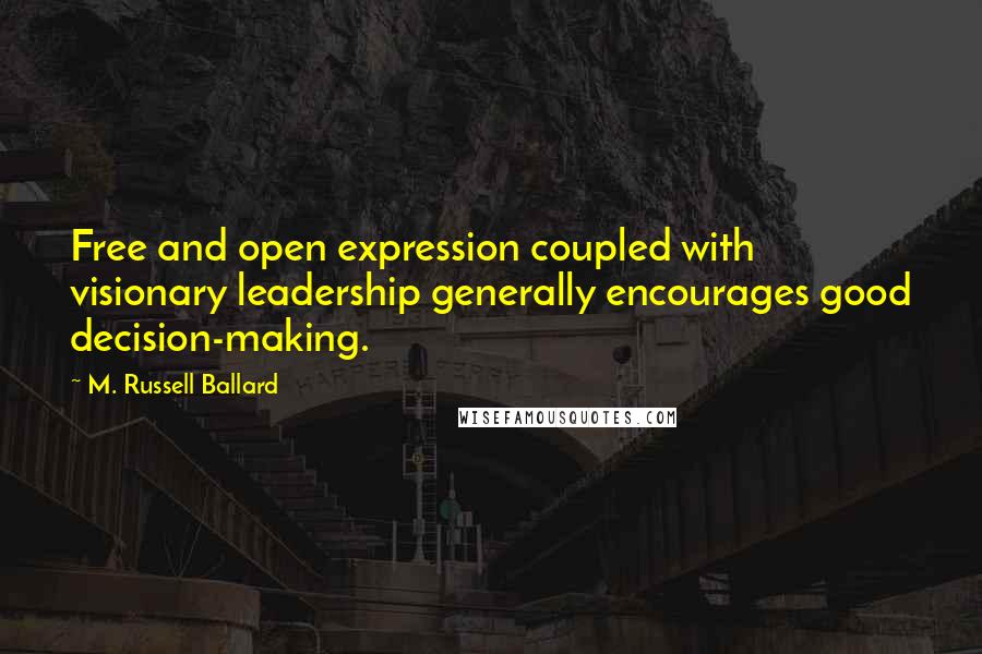 M. Russell Ballard Quotes: Free and open expression coupled with visionary leadership generally encourages good decision-making.