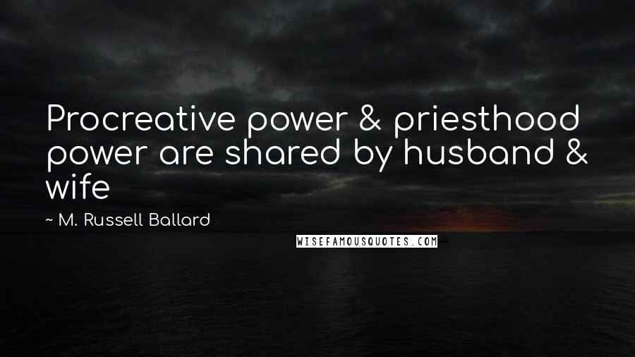 M. Russell Ballard Quotes: Procreative power & priesthood power are shared by husband & wife