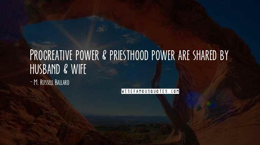 M. Russell Ballard Quotes: Procreative power & priesthood power are shared by husband & wife