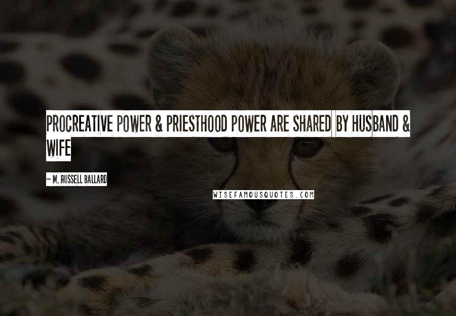 M. Russell Ballard Quotes: Procreative power & priesthood power are shared by husband & wife