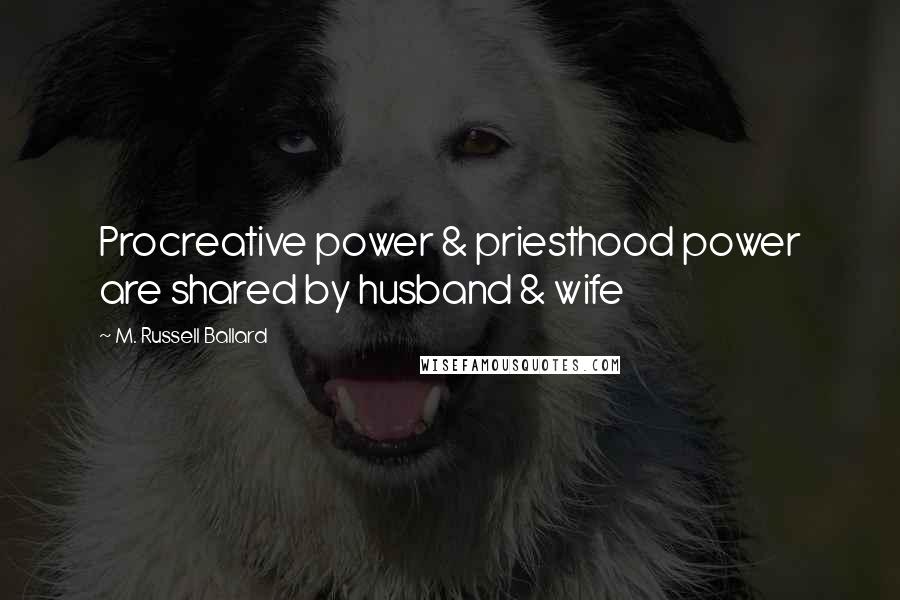 M. Russell Ballard Quotes: Procreative power & priesthood power are shared by husband & wife