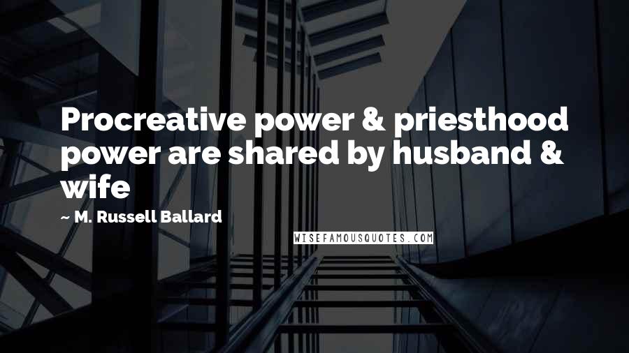 M. Russell Ballard Quotes: Procreative power & priesthood power are shared by husband & wife