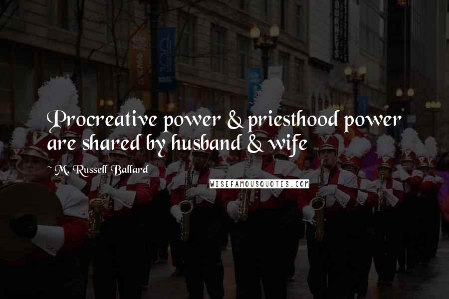 M. Russell Ballard Quotes: Procreative power & priesthood power are shared by husband & wife