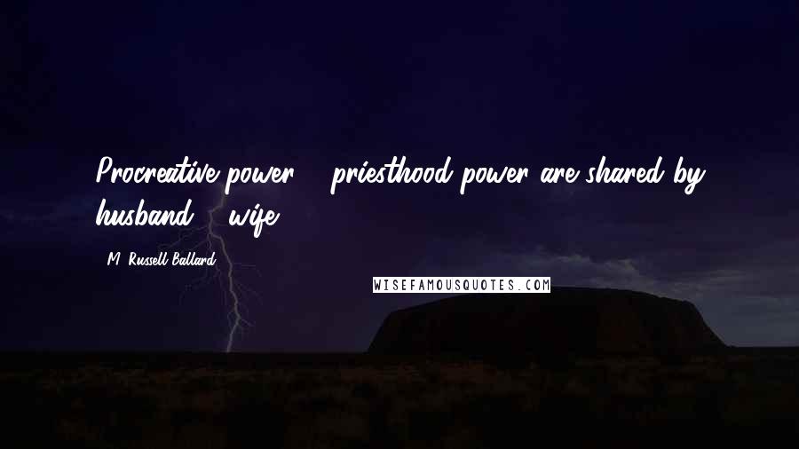 M. Russell Ballard Quotes: Procreative power & priesthood power are shared by husband & wife
