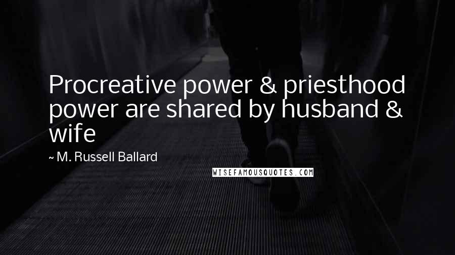 M. Russell Ballard Quotes: Procreative power & priesthood power are shared by husband & wife