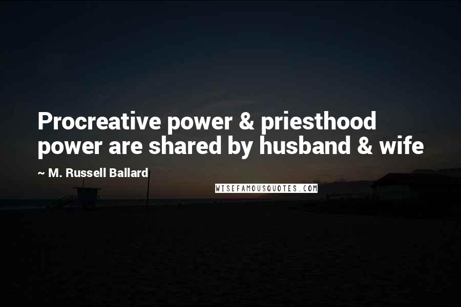M. Russell Ballard Quotes: Procreative power & priesthood power are shared by husband & wife