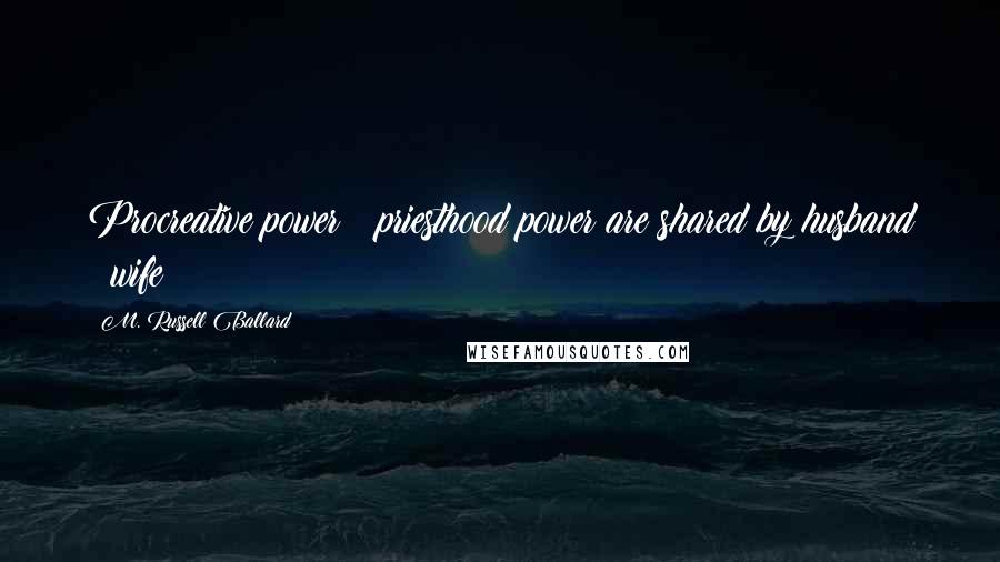 M. Russell Ballard Quotes: Procreative power & priesthood power are shared by husband & wife