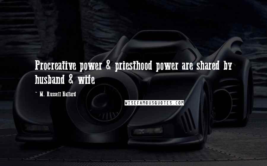 M. Russell Ballard Quotes: Procreative power & priesthood power are shared by husband & wife