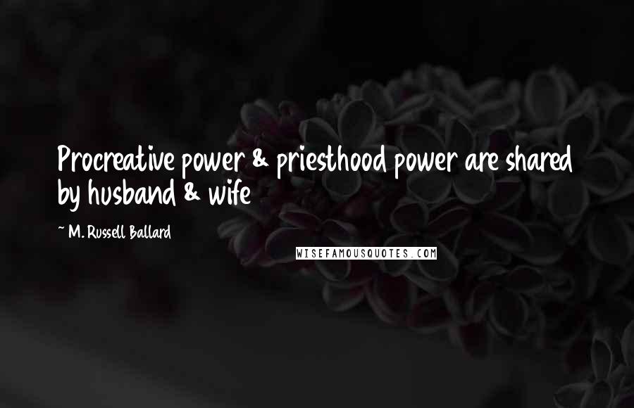 M. Russell Ballard Quotes: Procreative power & priesthood power are shared by husband & wife