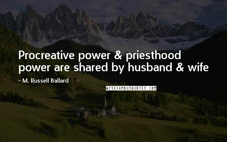 M. Russell Ballard Quotes: Procreative power & priesthood power are shared by husband & wife