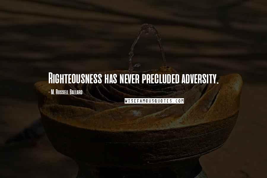 M. Russell Ballard Quotes: Righteousness has never precluded adversity.