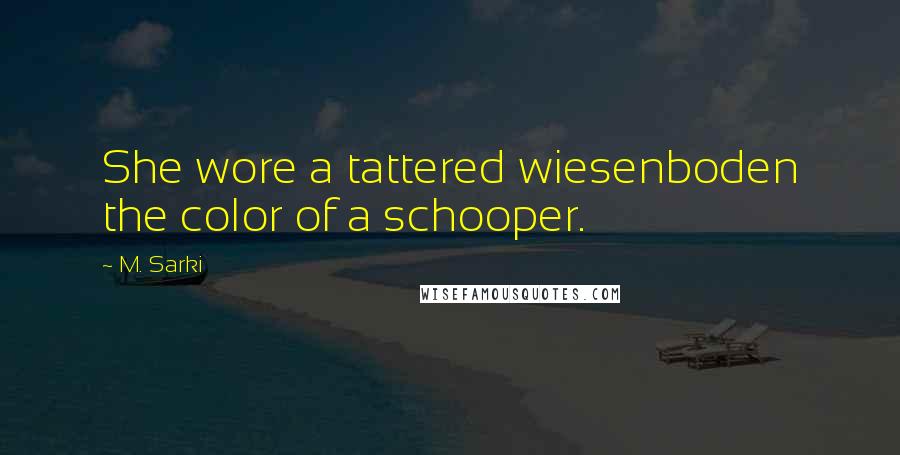 M. Sarki Quotes: She wore a tattered wiesenboden the color of a schooper.
