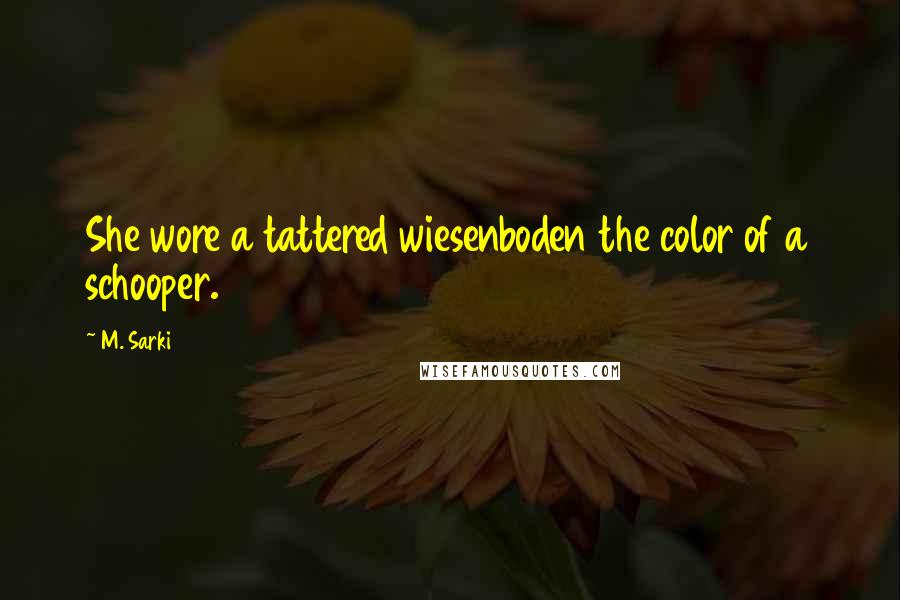 M. Sarki Quotes: She wore a tattered wiesenboden the color of a schooper.