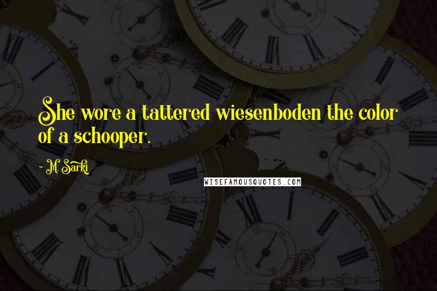 M. Sarki Quotes: She wore a tattered wiesenboden the color of a schooper.