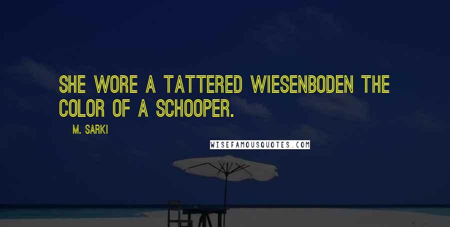 M. Sarki Quotes: She wore a tattered wiesenboden the color of a schooper.