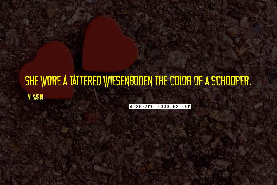 M. Sarki Quotes: She wore a tattered wiesenboden the color of a schooper.