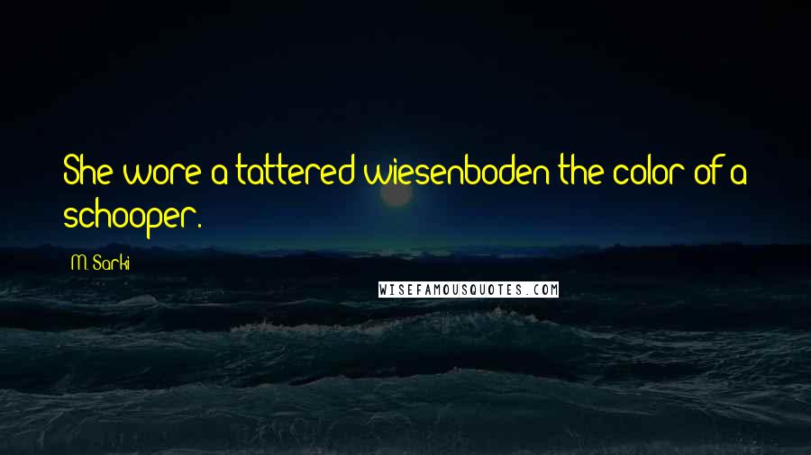 M. Sarki Quotes: She wore a tattered wiesenboden the color of a schooper.