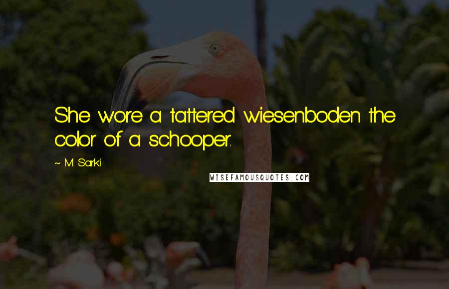 M. Sarki Quotes: She wore a tattered wiesenboden the color of a schooper.