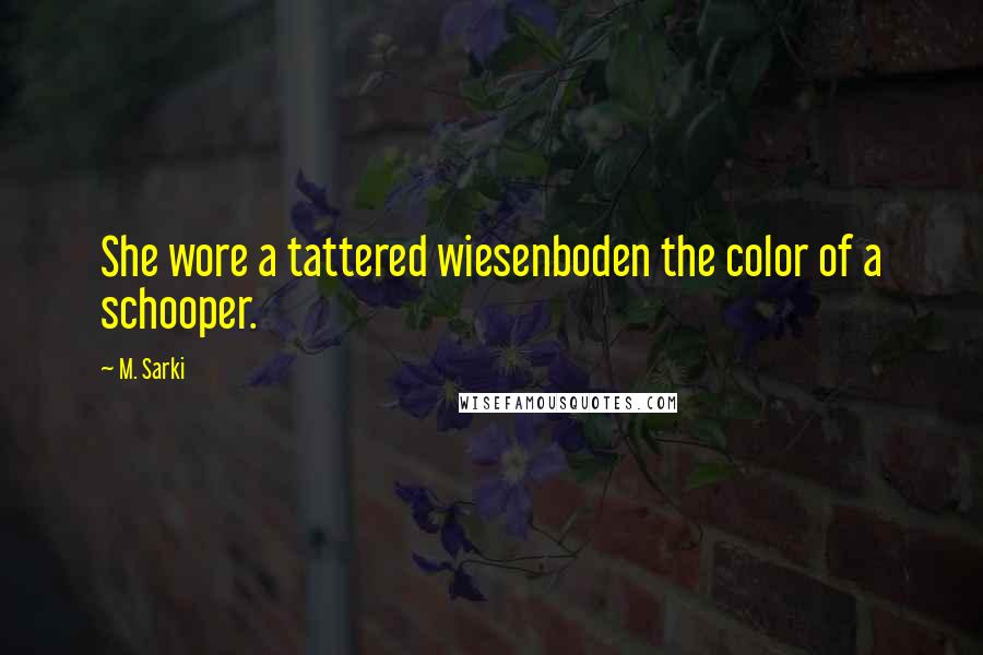 M. Sarki Quotes: She wore a tattered wiesenboden the color of a schooper.